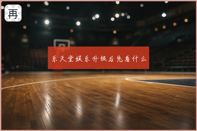 乐天堂娱乐升级后先看什么
